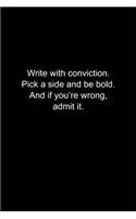 Write with conviction. Pick a side and be bold. And if you're wrong, admit it.