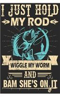 I just hold my rod wiggle worm and bam she's on it: Fishing Logbook for fishing lover to keep note of fishing days activity