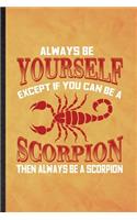 Always be yourself except if you can Be a scorpion then always be a scorpion: Funny Lined Scorpion Owner Vet Notebook/ Journal, Graduation Appreciation Souvenir Inspiration Gag Gift, Stylish Graphic 110 Pages