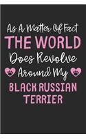 As A Matter Of Fact The World Does Revolve Around My Black Russian Terrier