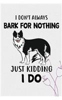 I Don't Always Bark For Nothing Just Kidding I Do