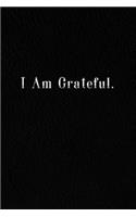 I Am Grateful.: Lined Notebook, Motivational And Inspirational Quate Notebook. 120 Pages. 6 in x 9 in Cover.