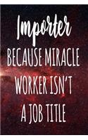Importer Because Miracle Worker Isn't A Job Title: The perfect gift for the professional in your life - Funny 119 page lined journal!