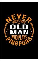 Never Underestimate An Old Man Who Plays Ping Pong: Lined Journal, 120 Pages, 6x9 Sizes, Funny Ping Pong Player Notebook Gift For Grandpa Who Loves Ping Pong