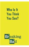 Who Is This You Think You See: A 120 Lined Pages Jourtnal.: 6x9 With Breaking Bad Quote