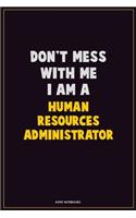 Don't Mess With Me, I Am A Human Resources Administrator: Career Motivational Quotes 6x9 120 Pages Blank Lined Notebook Journal