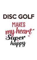 Disc golf Makes My Heart Super Happy Disc golf Lovers Disc golf Obsessed Notebook A beautiful