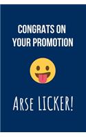 Congrats on Your Promotion ARSE LICKER!