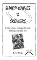 Sharp Knives & Skewers: An uncensored, buck naked and full frontal tour through the chef life