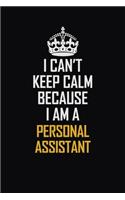 I Can't Keep Calm Because I Am A Personal Assistant: Motivational Career Pride Quote 6x9 Blank Lined Job Inspirational Notebook Journal