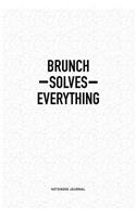 Brunch Solves Everything: A 6x9 Inch Notebook Journal Diary With A Bold Text Font Slogan On A Matte Cover and 120 Blank Lined Pages Makes A Great Alternative To A Card