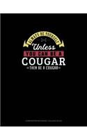 Always Be Yourself Unless You Can Be A Cougar Then Be A Cougar: Composition Notebook - College Ruled