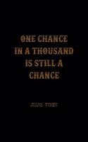 One Chance In A Thousand Is Still A Chance: All Purpose 6x9 Blank Lined Notebook Journal Way Better Than A Card Trendy Unique Gift Solid Black Jules Verne