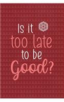 Is it too late to be good?: All Purpose 6x9 Blank Lined Notebook Journal Way Better Than A Card Trendy Unique Gift Red Elf