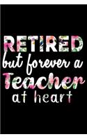 Retired but forever a Teacher At Heart: Retired Teacher Retired but forever a Teacher At Heart Journal/Notebook Blank Lined Ruled 6x9 100 Pages