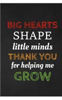 Big Hearts Shape Little Minds Thank You For Helping Me Grow: Thank you gift for teacher Great for Teacher Appreciation