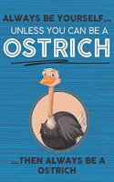 Always Be Yourself Unless You Can Be a Ostrich Then Always Be a Ostrich: Cute Blank Line Notebook, Diary, Journal or Planner / 6 x 9 / 110 Lined Pages / Great Gift Idea ... Journaling Writing or Doodles Better Then Card