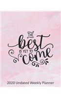 The Best is Yet to Come 2020 Undated Weekly Planner