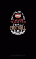 Some People Have To Wait A Lifetime To Meet Their Favourite Football Player Mine Calls Me Mom