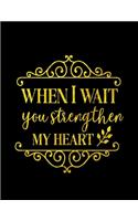 When I Wait You Strengthen My Heart: Spiritual Notebook Journal Gift Planner for Women