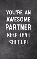 You're An Awesome Partner Keep That Shit Up: Blank Lined Notebook Snarky Sarcastic Gag Gift