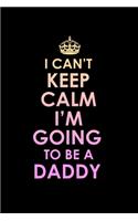 I Can't Keep Calm I'm Going To Be A Daddy