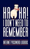 Internet Password Logbook - Haha I Don't Need To Remember My Passwords