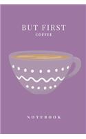 But First Coffee Notebook: But First Coffee Notebook: But First Coffee Notebook 6 x 9 120 Page College Rule Notebook Journal