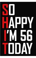 So Happy I'm 56 Today: Funny 56th Birthday Journal / Notebook / Bucket List / Appreciation Gift / Hilarious 56 Year Old Bday Card Alternative ( 6 x 9 - 120 Blank Lined Pag