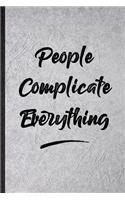 People Complicate Everything