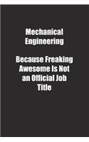 Mechanical Engineering Because Freaking Awesome Is Not an Official Job Title.: Lined notebook