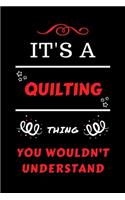 It's A Quilting Thing You Wouldn't Understand: Perfect Quilting Gag Gift - Blank Lined Notebook Journal - 100 Pages 6 x 9 Format - Office Humour and Banter - Girls Boys Night Out - Birthday- Hen 