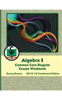Algebra I Common Core Regents Course Workbook: 2018-19 Condensed Edition