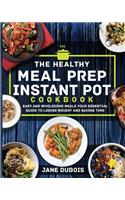 The Healthy Meal Prep Instant Pot Cookbook: Easy and Wholesome Meals Your Essential Guide to Losing Weight and Saving Time