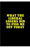 What the Liberal Losers Did to Piss Me Off Today Journal
