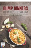 Dump Dinners Are Quick, Fun, and Easy: This Cookbook Will Help You Understand How to Prepare Successfully This Type of Dishes!