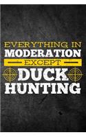 Everything In Moderation Except Duck Hunting: Funny Hunting Graph Paper Journal For Waterfowl Bird Hunters: Blank Lined Notebook For Hunt Season To Write Notes & Writing On Grids