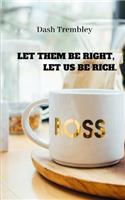 Let Them Be Right, Let Us Be Rich.