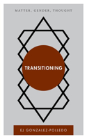 Transitioning: Matter, Gender, Thought(Disruptions)