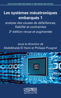 Les systemes mecatroniques embarques 1: Analyse des causes de defaillances, fiabilite et contraintes - 2e edition revue et augmentee