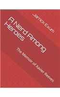 A Nerd Among Heroes: The Memoir of Xavier Reeves