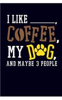 I Like ___, Coffee, My Dog, and Maybe 3 People: Blank Lined Journal