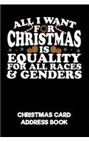 All I Want for Christmas Is Equality for All Races & Genders Christmas Card Address Book: A Christmas Card List Book to Track All the Christmas Cards You Send & Receive