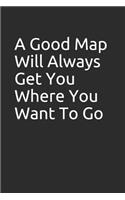 A Good Map Will Always Get You Where You Want to Go