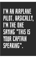 I'm An Airplane Pilot. Basically, I'm The One Saying This Is Your Captain Speaking.: Blank Lined Notebook