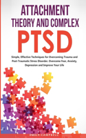 Attachment Theory and Complex Ptsd: Simple, Effective Techniques for Overcoming Trauma and Post-Traumatic Stress Disorder. Overcome Fear, anxiety, depression and Improve Your Life