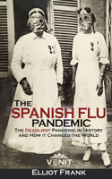 The Spanish Flu Pandemic: The Deadliest Pandemic in History and How it Changed the World