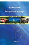 System Center Configuration Manager A Complete Guide - 2020 Edition