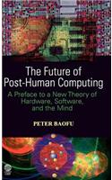 The Future of Post-Human Computing: A Preface to a New Theory of Hardware, Software and the Mind