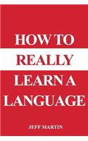 How to Really Learn a Language